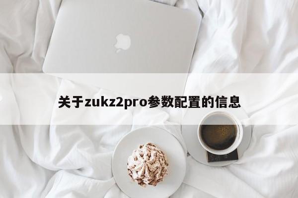 关于zukz2pro参数配置的信息[20240518更新]