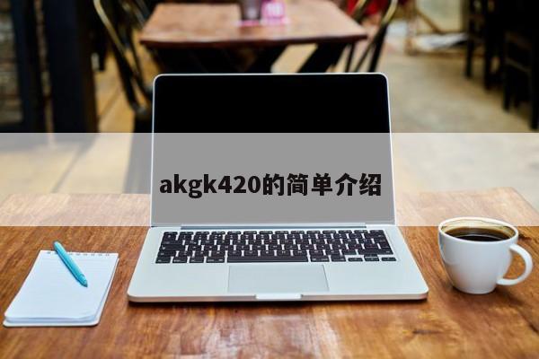 akgk420的简单介绍[20240518更新]