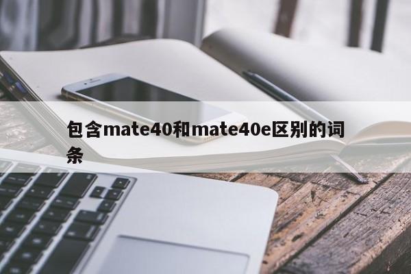 包含mate40和mate40e区别的词条[20240521更新]
