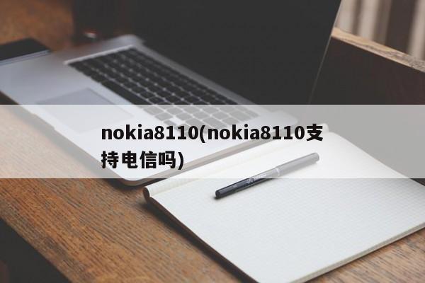 nokia8110(nokia8110支持电信吗)