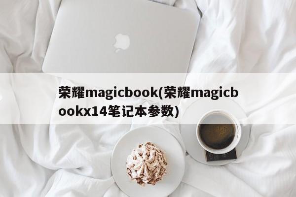 荣耀magicbook(荣耀magicbookx14笔记本参数)