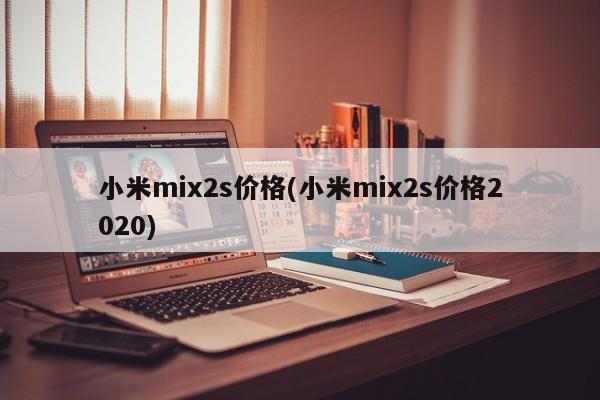 小米mix2s价格(小米mix2s价格2020)