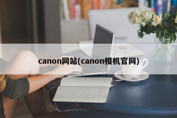 canon网站(canon相机官网)