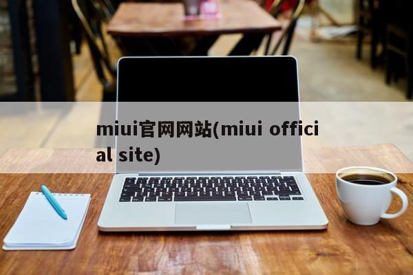 miui官网网站(miui official site)