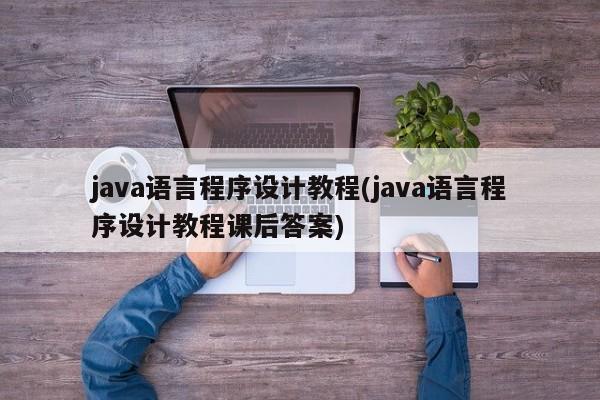 java语言程序设计教程(java语言程序设计教程课后答案)