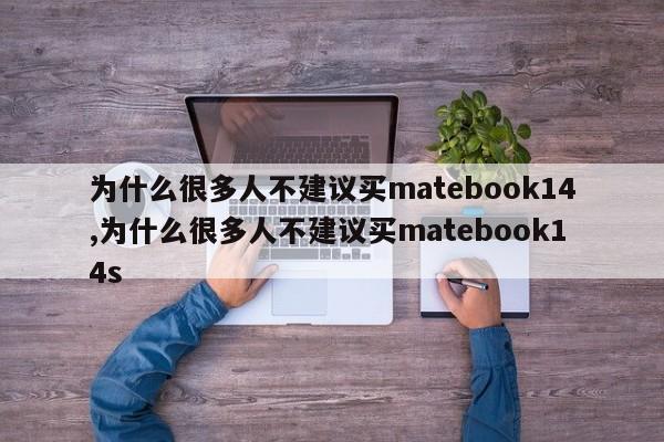 为什么很多人不建议买matebook14,为什么很多人不建议买matebook14s